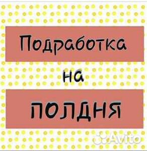 Подработка на полдня. Берем всех. (разнорабочий)