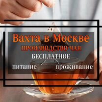 Вахта в Москве - Разнорабочий на производство чая