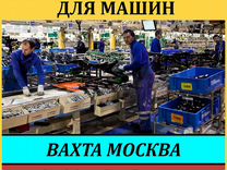 Разнорабочий без опыта на автозавод вахта Москва