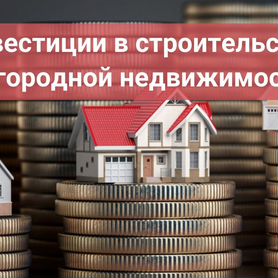 Инвестиции в строительство загородной недвижимости