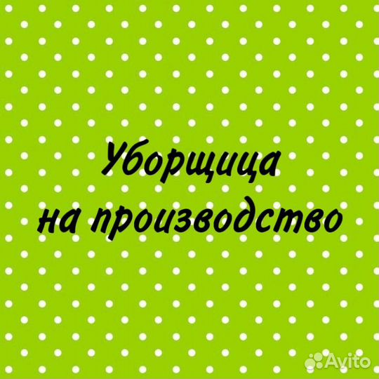 Уборщица на производство(подработка)